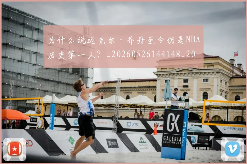 为什么说迈克尔·乔丹至今仍是NBA历史第一人？_20260526144148_20260608142639