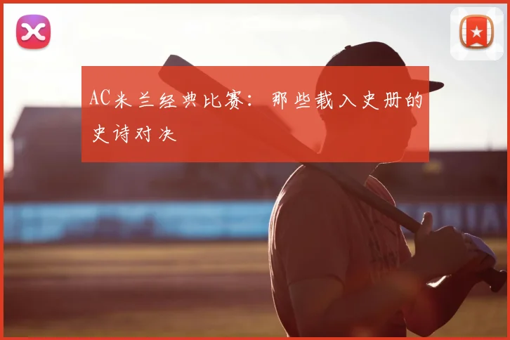 AC米兰经典比赛：那些载入史册的史诗对决