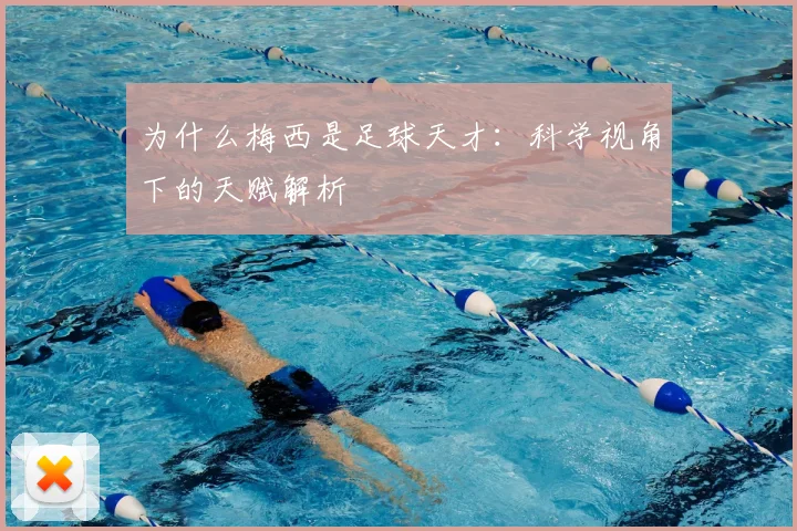 为什么梅西是足球天才：科学视角下的天赋解析