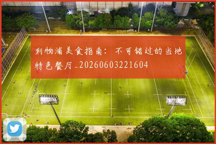 利物浦美食指南：不可错过的当地特色餐厅_20260603221604